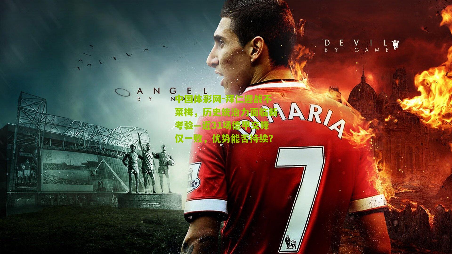 拜仁迎战不莱梅，历史统治力面临新考验—近31场德甲交锋仅一败，优势能否持续？