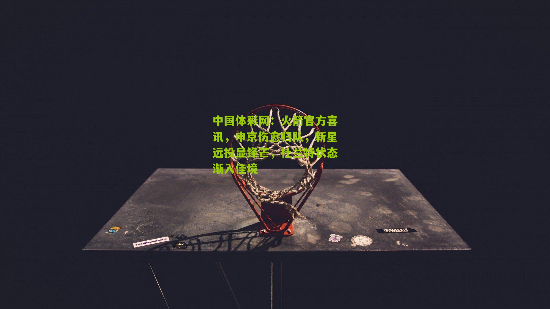 火箭官方喜讯，申京伤愈归队，新星远投显锋芒，杜兰特状态渐入佳境